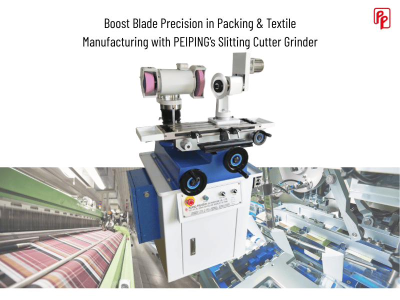 Boost Blade Precision in Packing & Textile Manufacturing with PEIPING’s Slitting Cutter Grinder