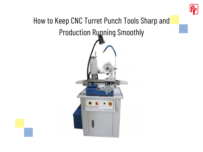 How to Keep CNC Turret Punch Tools Sharp and Production Running Smoothly